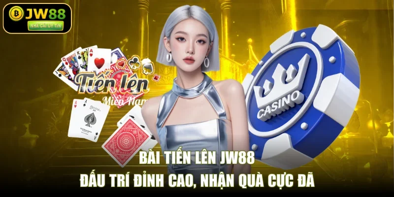 Bài Tiến Lên JW88 - Đấu Trí Đỉnh Cao, Nhận Quà Cực Đã