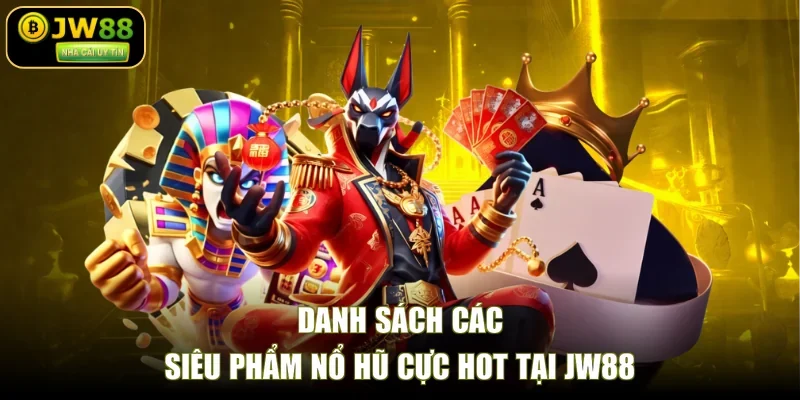 Danh sách các siêu phẩm nổ hũ cực hot tại JW88