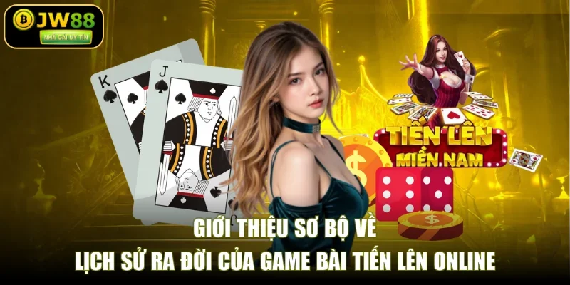 Giới thiệu sơ bộ về lịch sử ra đời của game bài tiến lên online