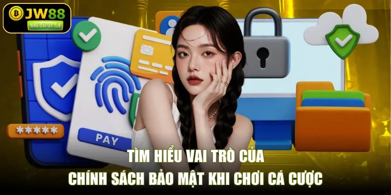 Tìm hiểu vai trò của chính sách bảo mật khi chơi cá cược