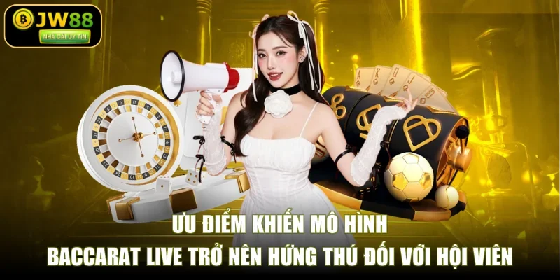Ưu điểm khiến mô hình baccarat live trở nên hứng thú đối với hội viên